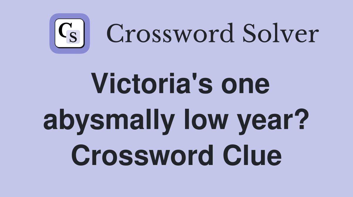 Victoria's one abysmally low year? Crossword Clue