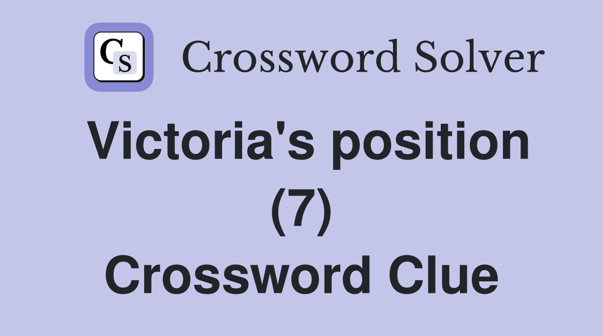Victoria's position (7) Crossword Clue