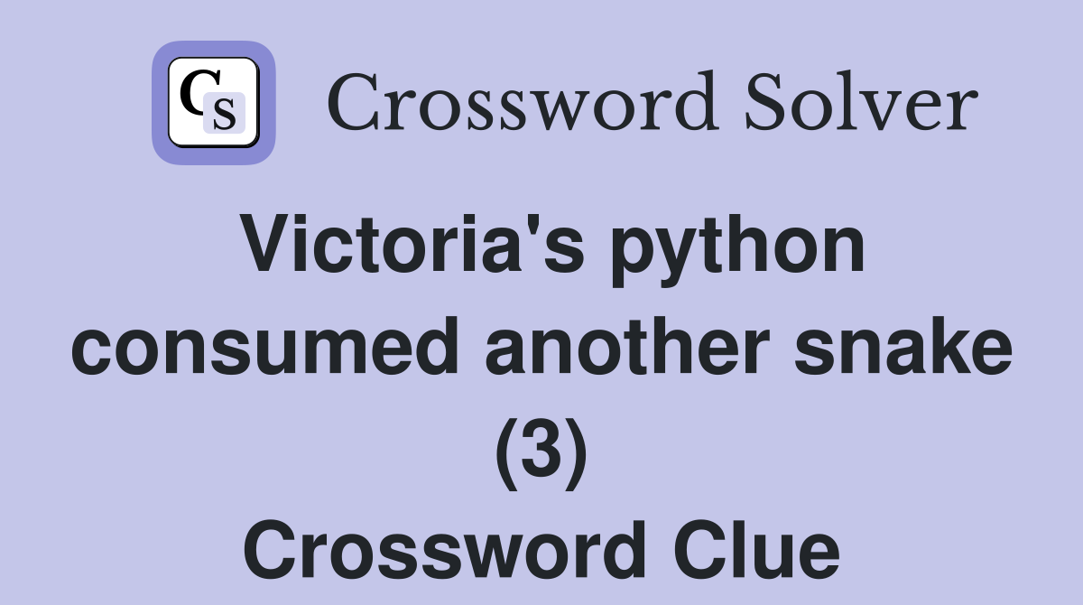 Victoria's python consumed another snake (3) Crossword Clue