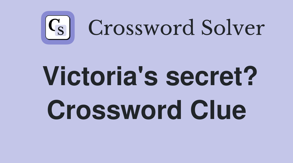 Victoria's secret? Crossword Clue