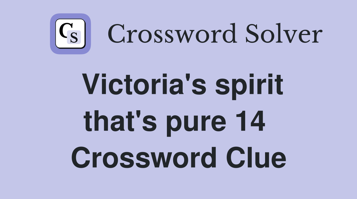 Victoria's spirit that's pure 14  Crossword Clue