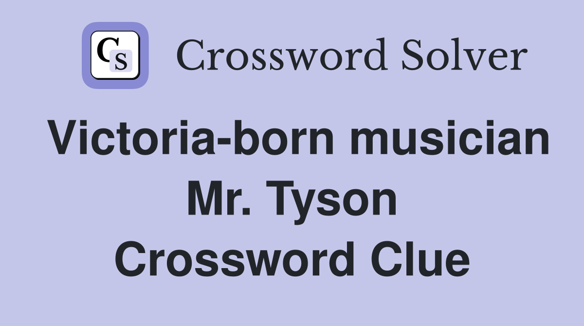Victoria-born musician Mr. Tyson Crossword Clue