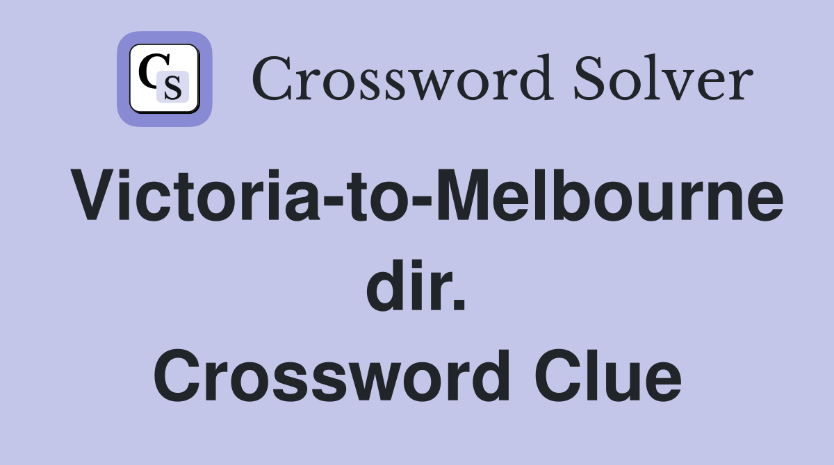 Victoria-to-Melbourne dir. Crossword Clue