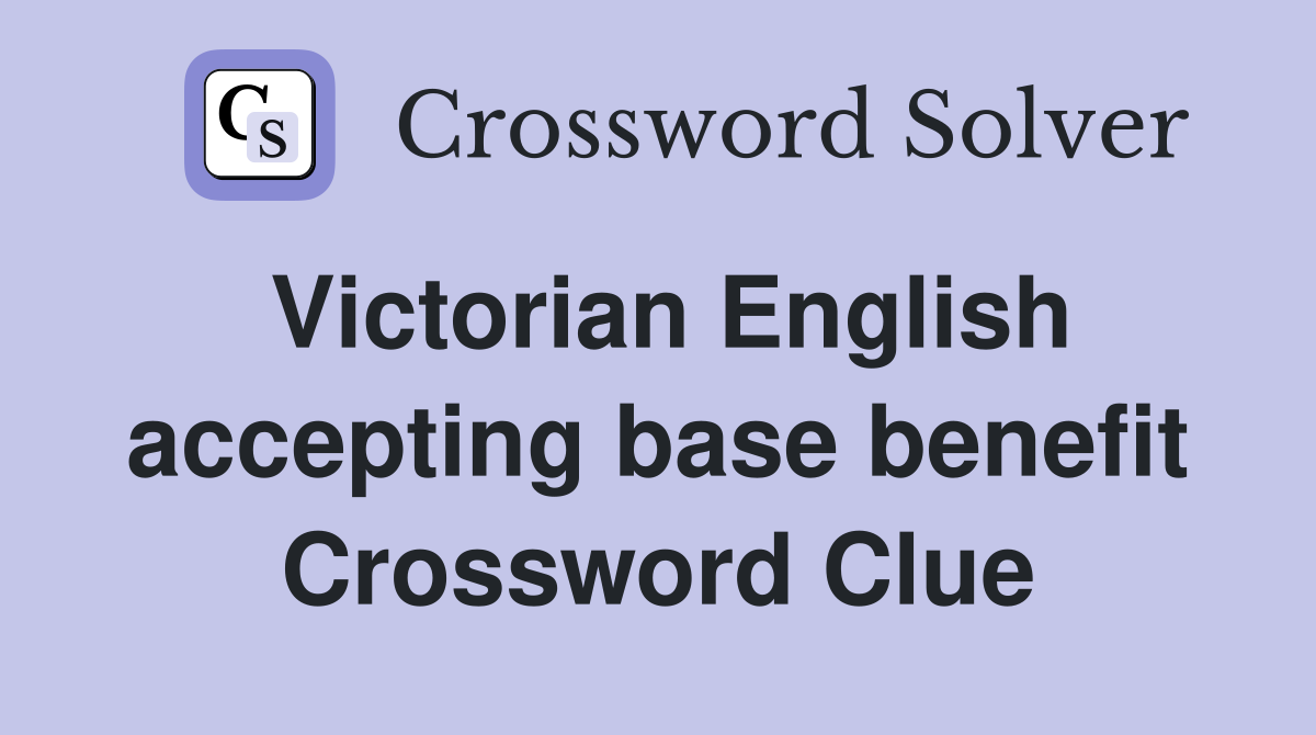 Victorian English accepting base benefit Crossword Clue