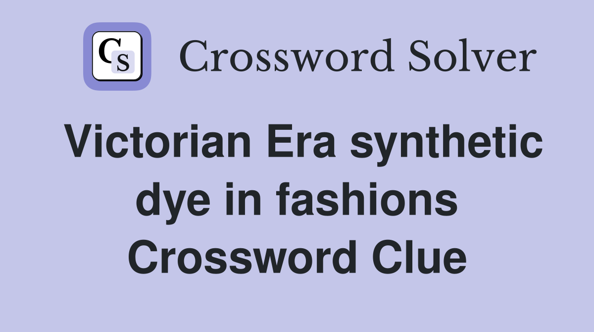 Victorian Era synthetic dye in fashions Crossword Clue