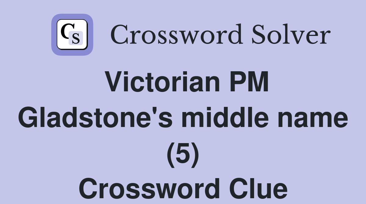Victorian PM Gladstone's middle name (5) Crossword Clue