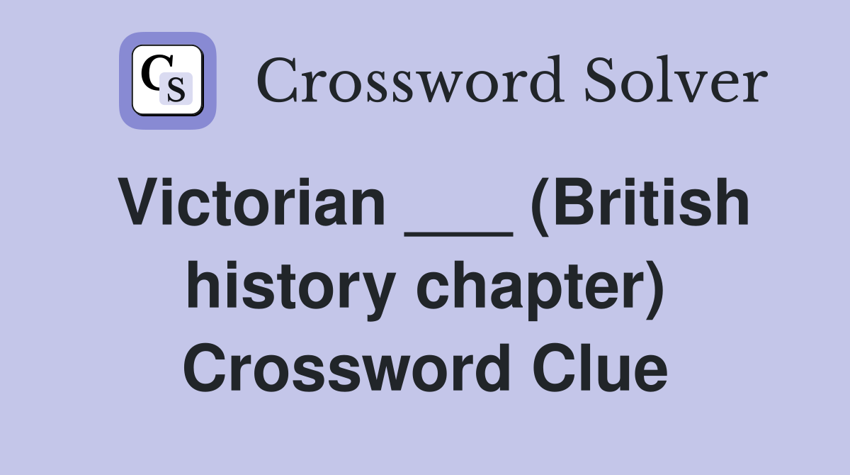 Victorian ___ (British history chapter) Crossword Clue