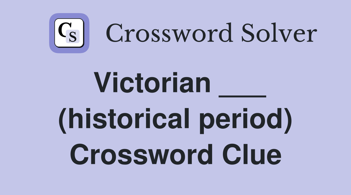 Victorian ___ (historical period) Crossword Clue