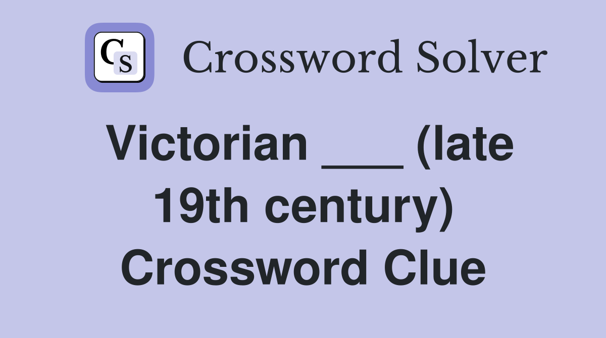 Victorian ___ (late 19th century) Crossword Clue