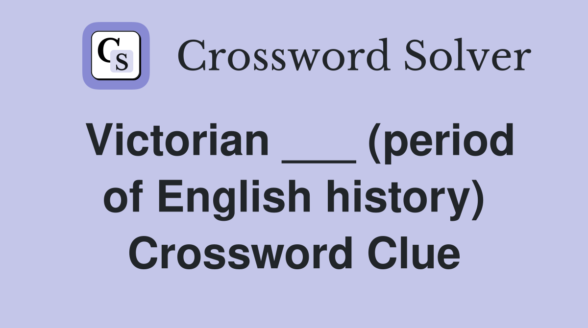 Victorian ___ (period of English history) Crossword Clue