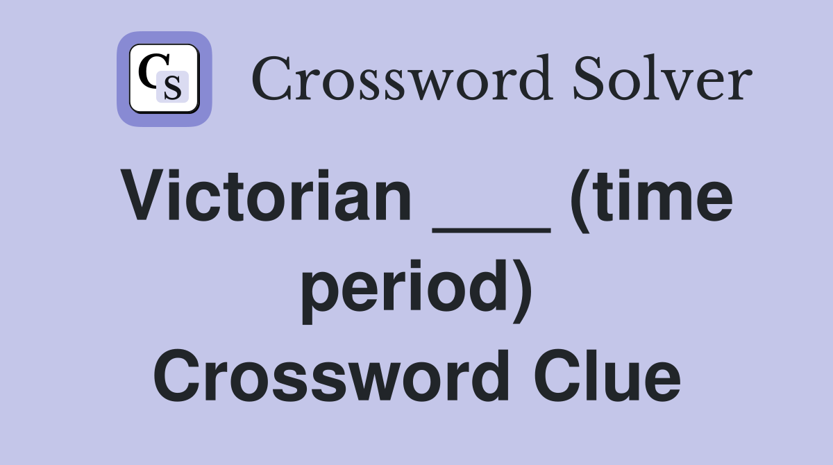 Victorian ___ (time period) Crossword Clue