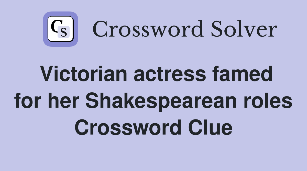 Victorian actress famed for her Shakespearean roles Crossword Clue