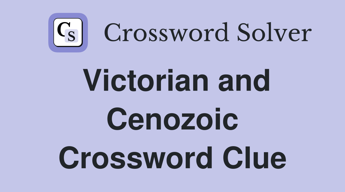 Victorian and Cenozoic Crossword Clue