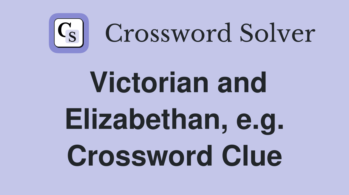 Victorian and Elizabethan, e.g. Crossword Clue