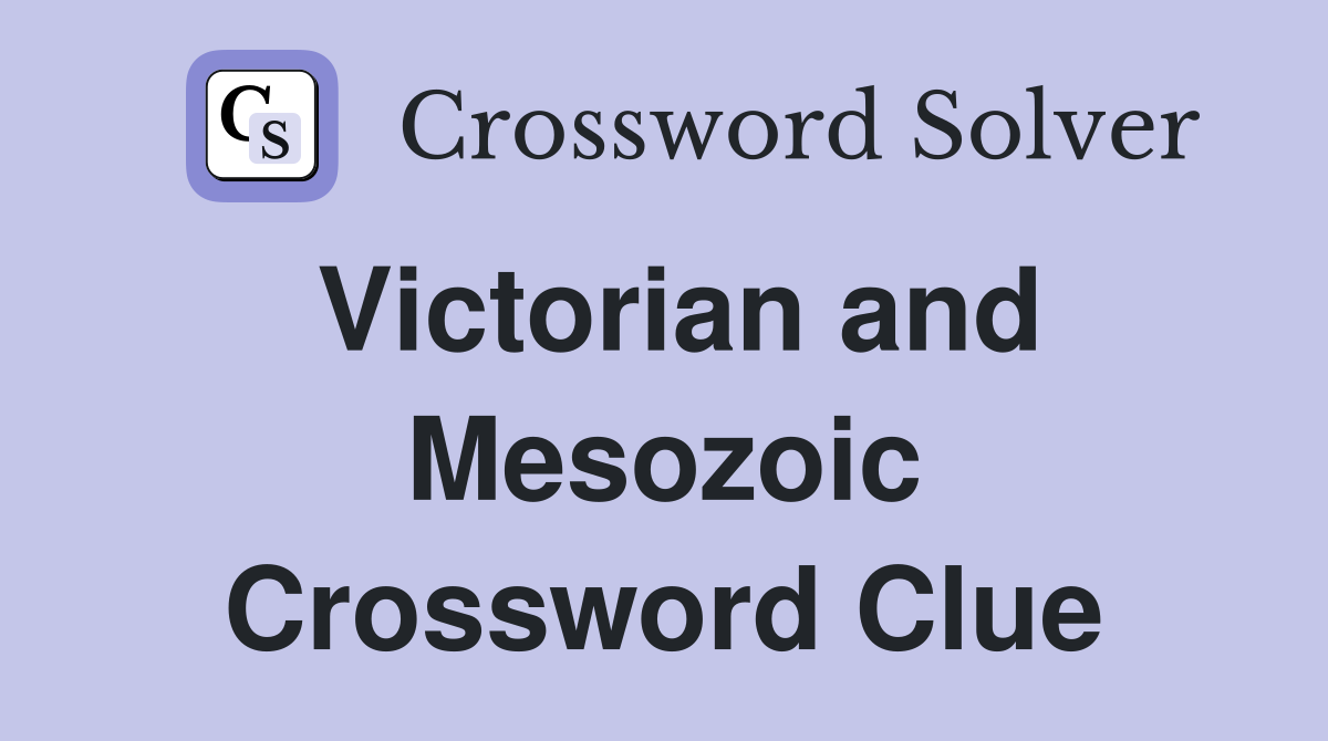 Victorian and Mesozoic Crossword Clue