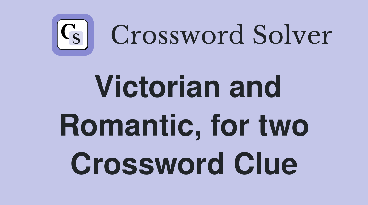 Victorian and Romantic, for two Crossword Clue
