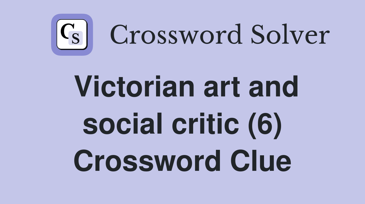 Victorian art and social critic (6) Crossword Clue