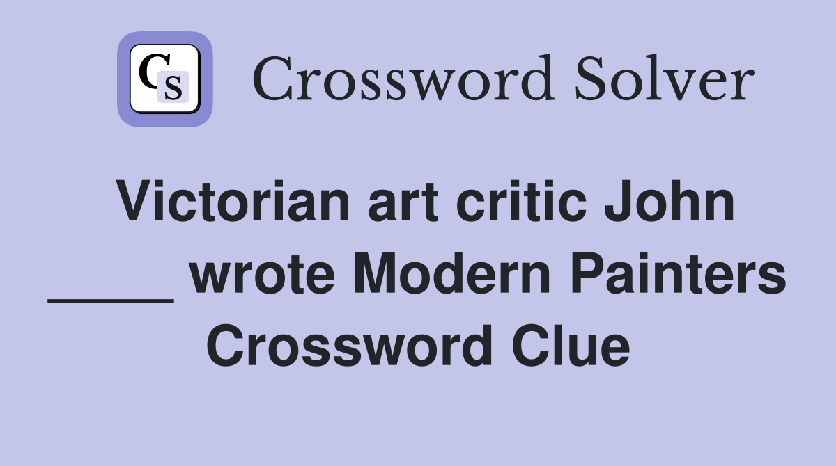 Victorian art critic John ____ wrote Modern Painters Crossword Clue