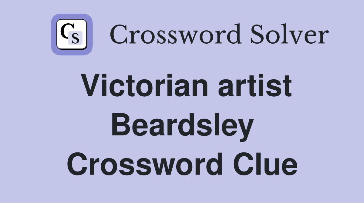 Victorian artist Beardsley Crossword Clue