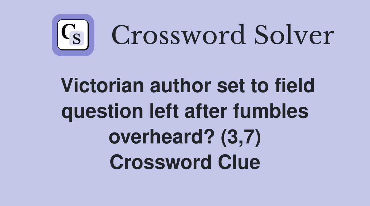 Victorian author set to field question left after fumbles overheard? (3,7) Crossword Clue