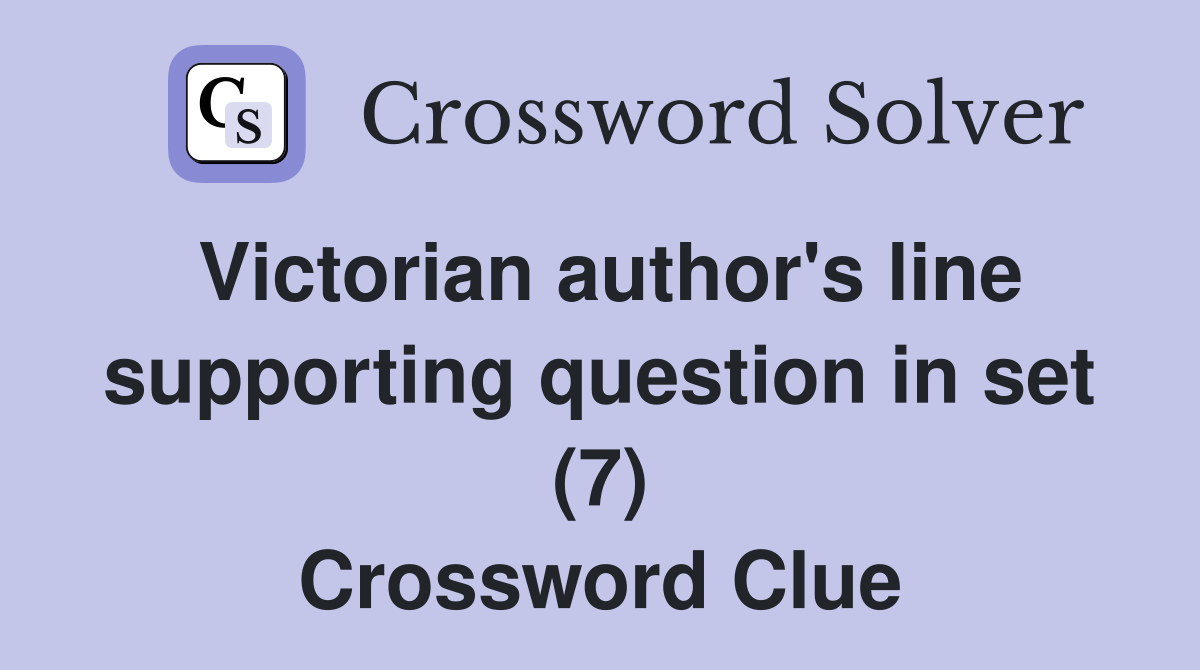 Victorian author's line supporting question in set (7) Crossword Clue