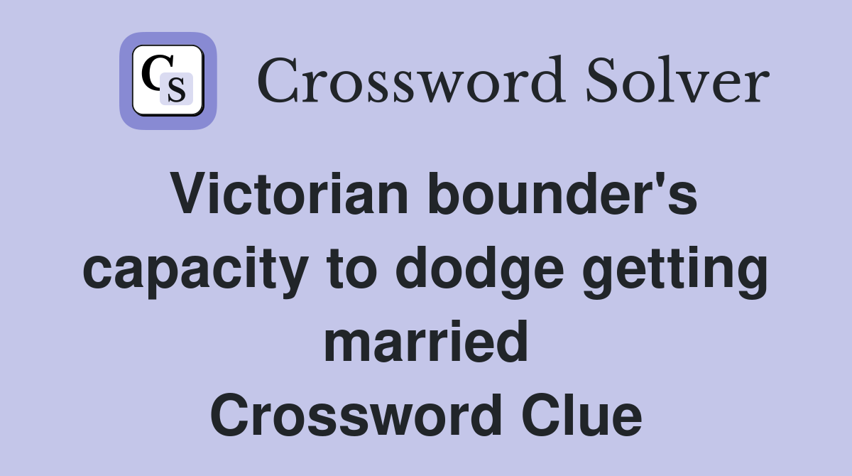 Victorian bounder's capacity to dodge getting married Crossword Clue