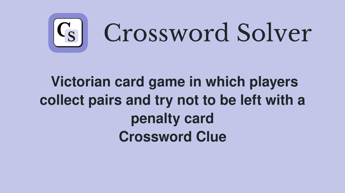 Victorian card game in which players collect pairs and try not to be left with a penalty card Crossword Clue