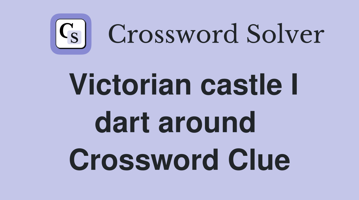 Victorian castle I dart around  Crossword Clue
