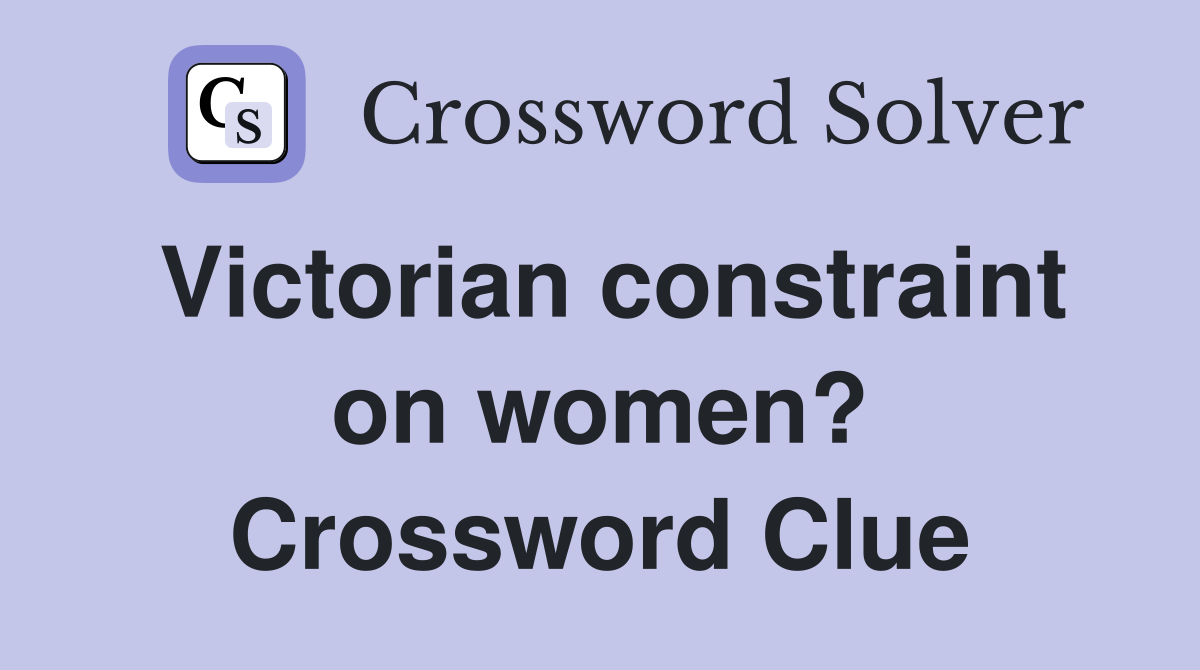 Victorian constraint on women? Crossword Clue