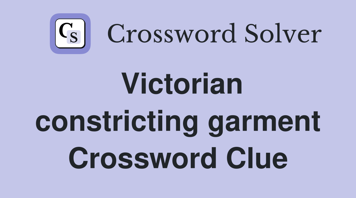 Victorian constricting garment Crossword Clue