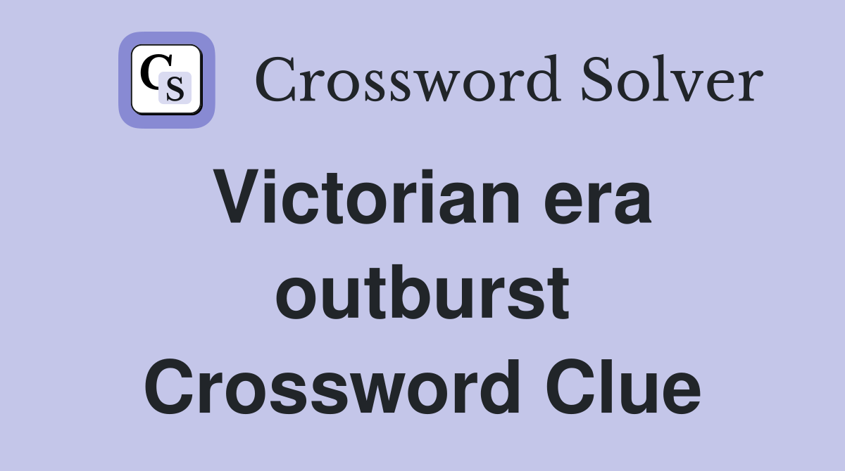 Victorian era outburst Crossword Clue