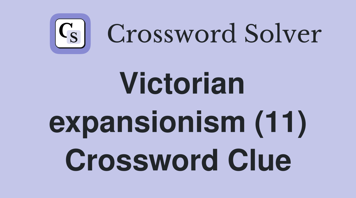 Victorian expansionism (11) Crossword Clue