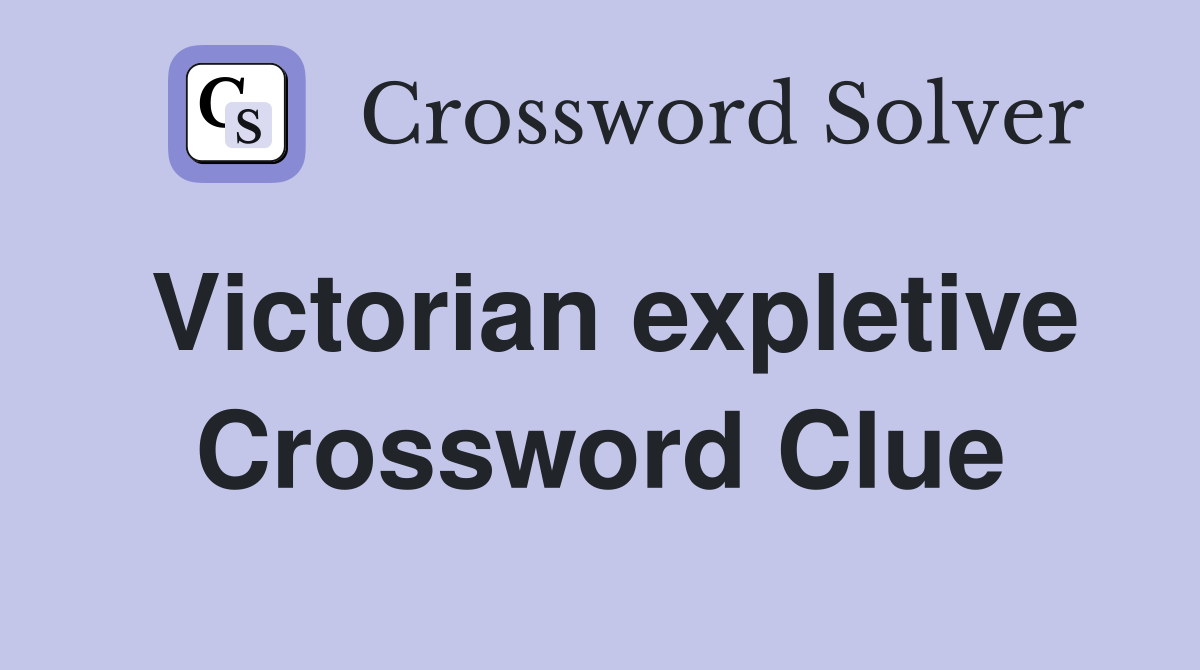 Victorian expletive Crossword Clue