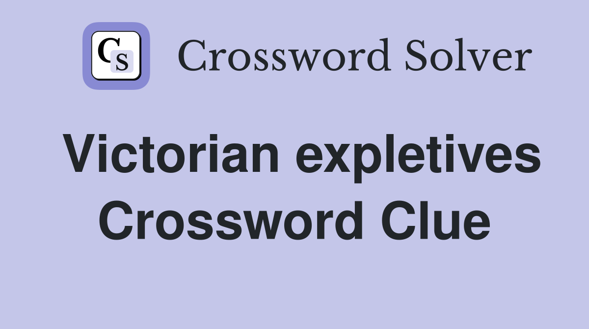 Victorian expletives Crossword Clue