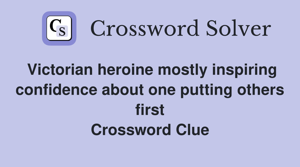 Victorian heroine mostly inspiring confidence about one putting others first Crossword Clue