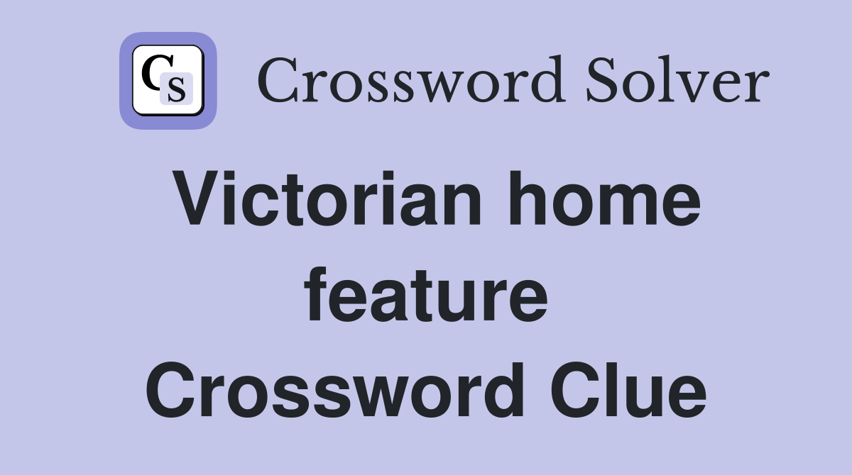 Victorian home feature Crossword Clue