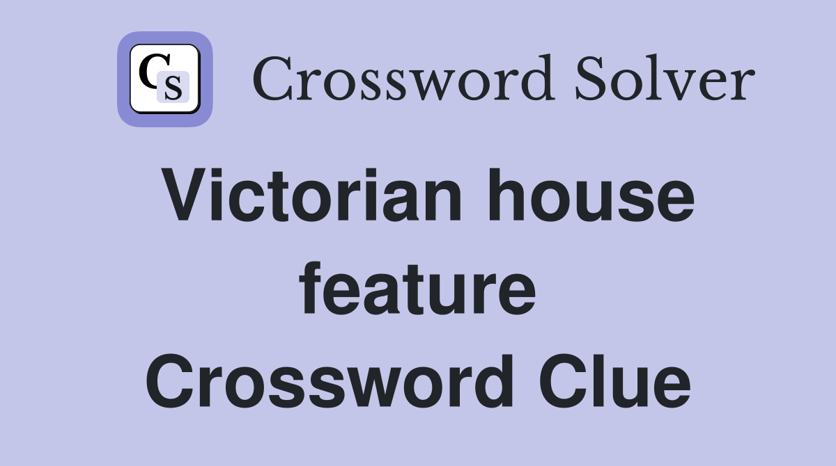 Victorian house feature Crossword Clue