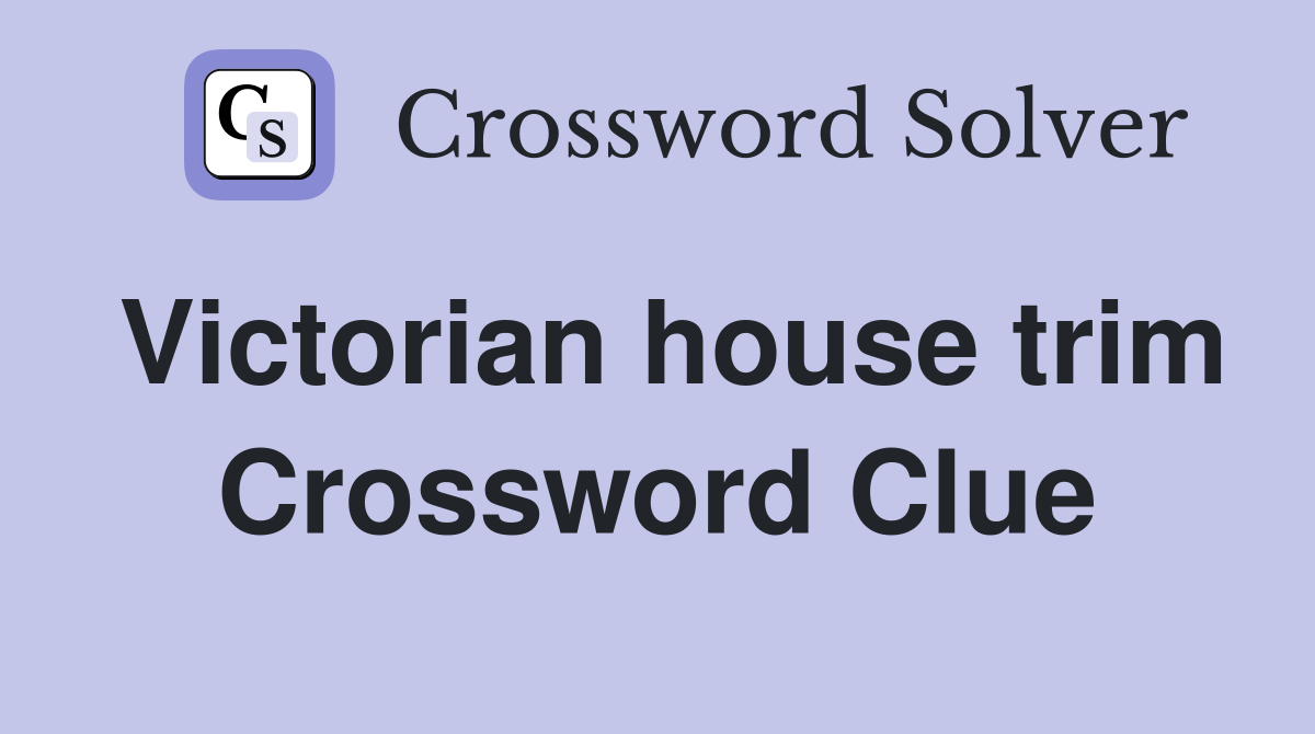 Victorian house trim Crossword Clue