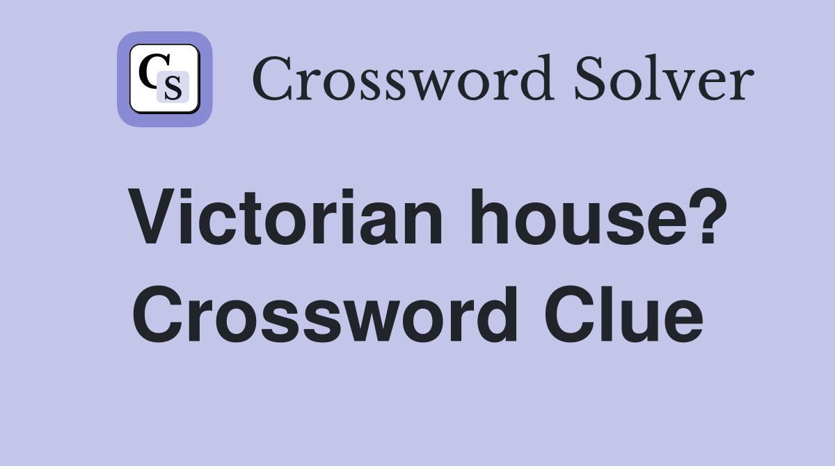 Victorian house? Crossword Clue