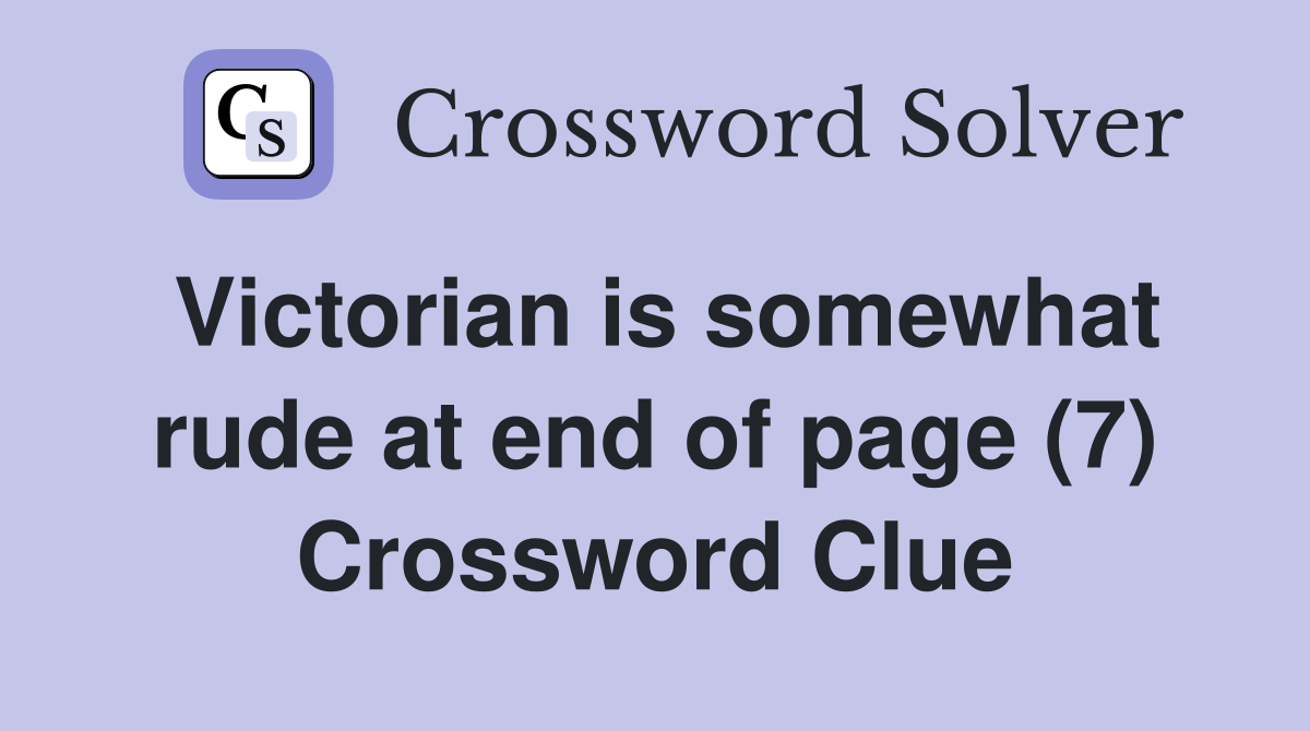 Victorian is somewhat rude at end of page (7) Crossword Clue