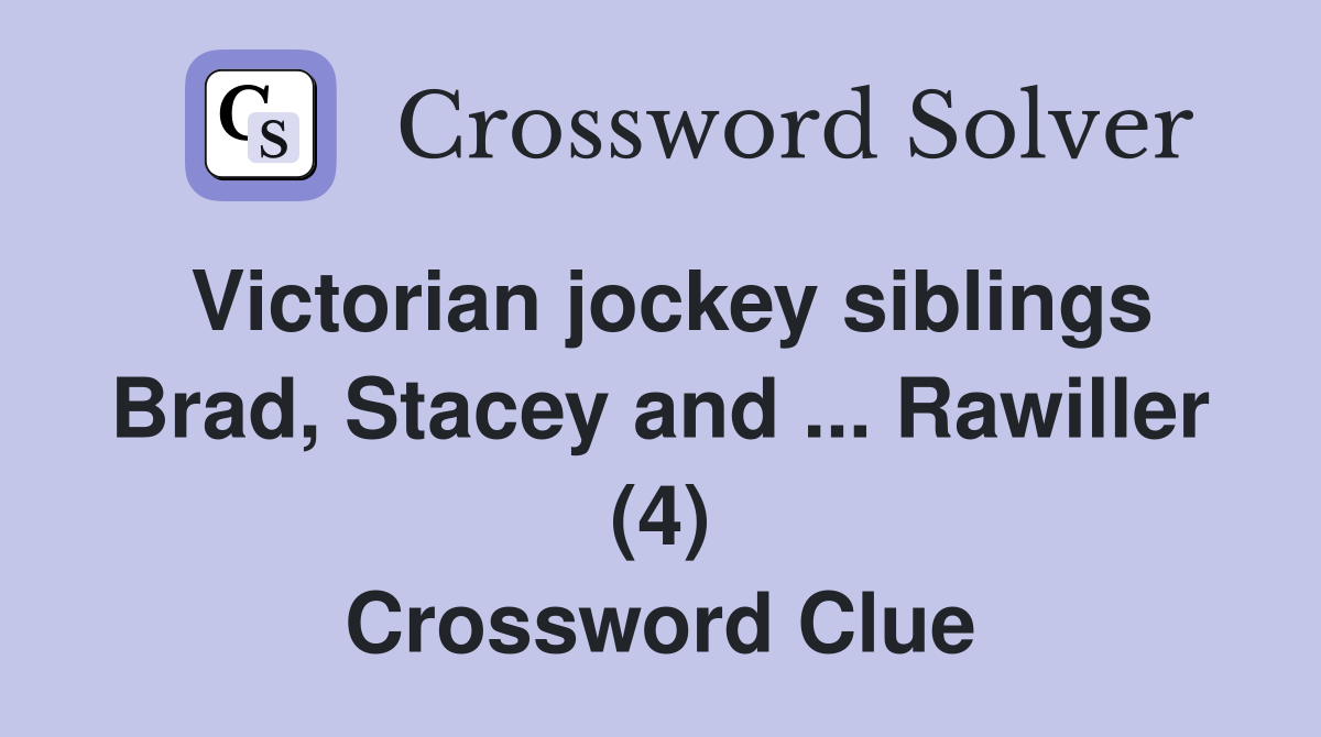 Victorian jockey siblings Brad, Stacey and ... Rawiller (4) Crossword Clue