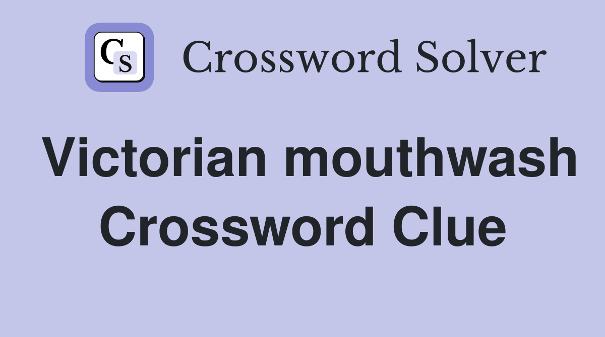 Victorian mouthwash Crossword Clue