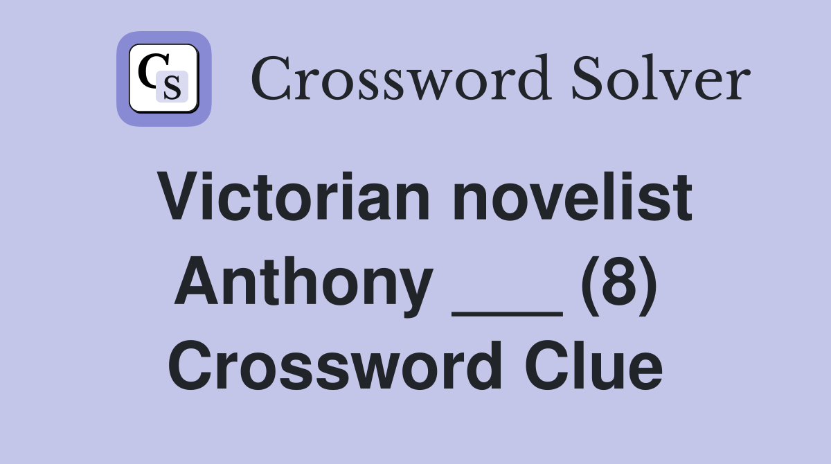 Victorian novelist Anthony ___ (8) Crossword Clue