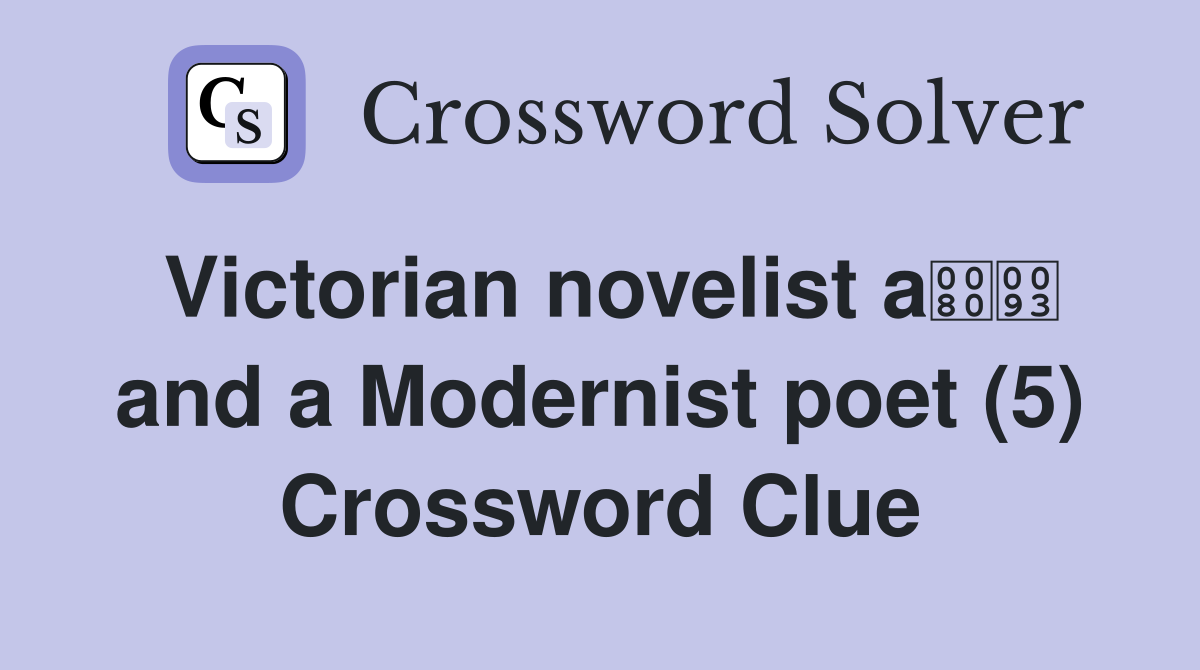 Victorian novelist a and a Modernist poet (5) Crossword Clue
