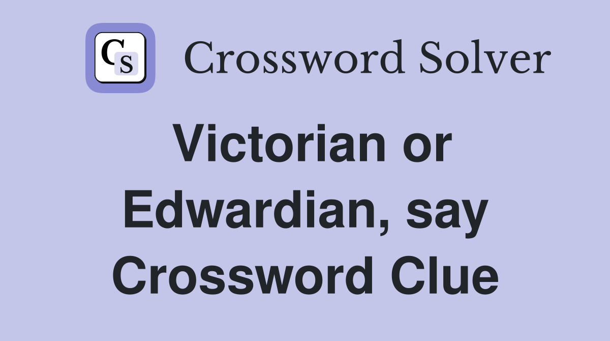 Victorian or Edwardian, say Crossword Clue