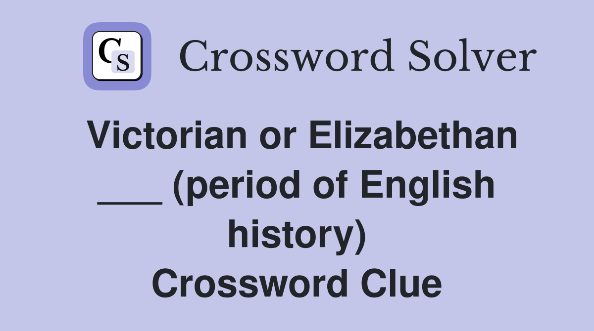 Victorian or Elizabethan ___ (period of English history) Crossword Clue