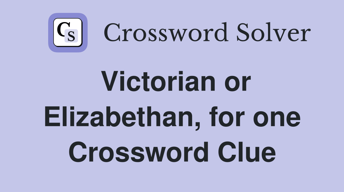 Victorian or Elizabethan, for one Crossword Clue