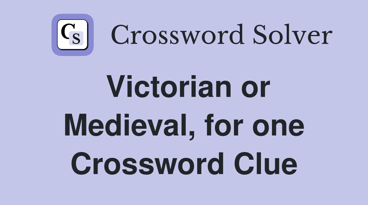 Victorian or Medieval, for one Crossword Clue