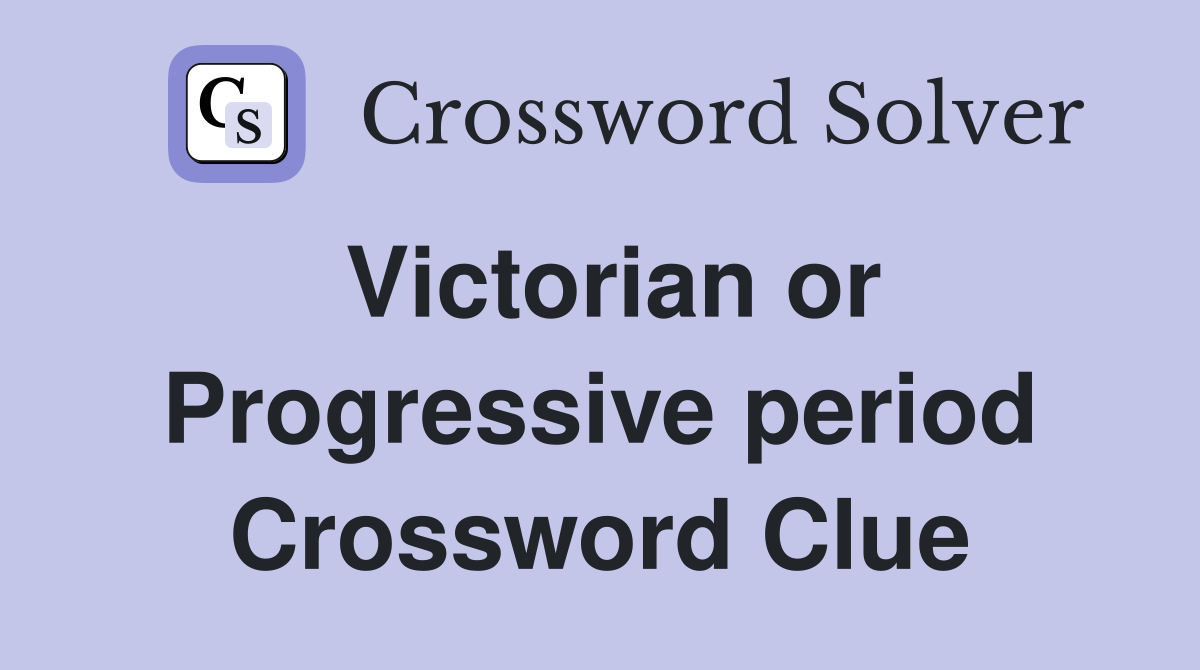 Victorian or Progressive period Crossword Clue