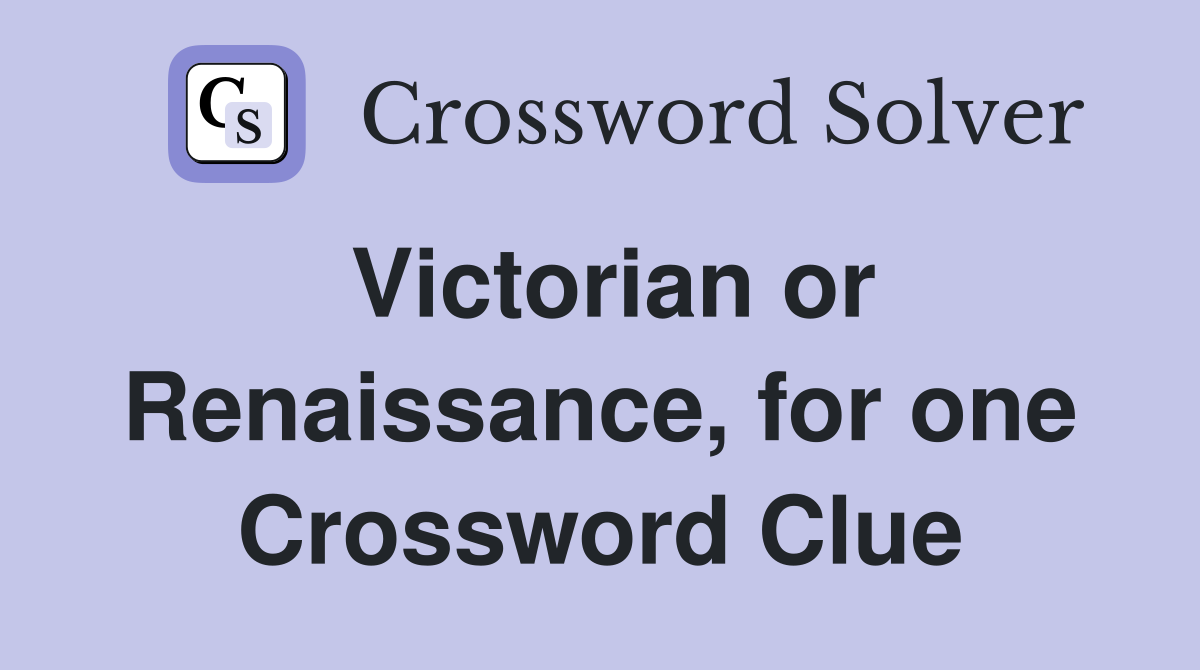 Victorian or Renaissance, for one Crossword Clue
